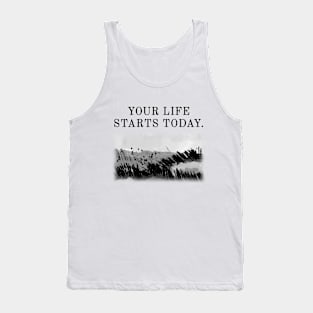 Your life starts today. Tank Top